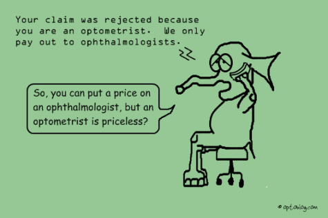 Your claim was rejected because you are an optometrist.  We only pay out to ophthalmologists.  So, you can put a price on an ophthalmologist, but an optometrist is priceless?